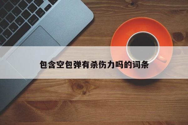 包含空包弹有杀伤力吗的词条