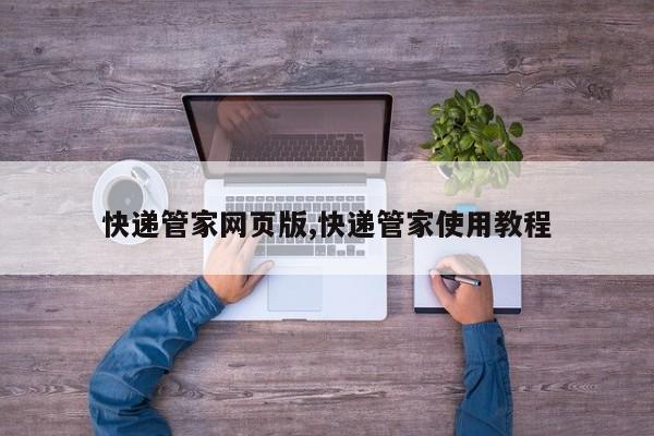 快递管家网页版,快递管家使用教程